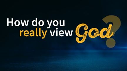 How Do You Really View God?