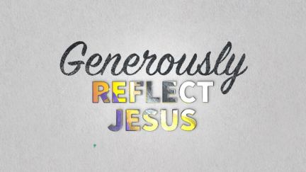 How Can I Generously Reflect Jesus?